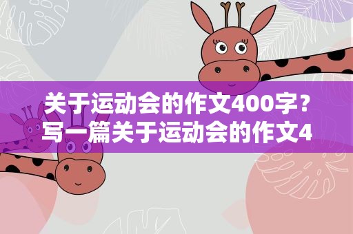 关于运动会的作文400字？写一篇关于运动会的作文400字左右