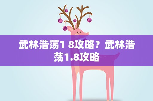 武林浩荡1 8攻略？武林浩荡1.8攻略