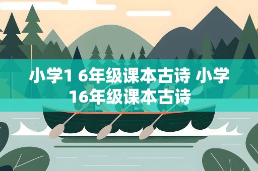 小学1 6年级课本古诗 小学16年级课本古诗