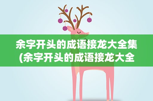 余字开头的成语接龙大全集(余字开头的成语接龙大全集语)