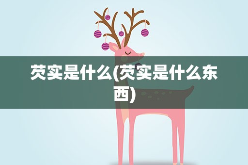 芡实是什么(芡实是什么东西)
