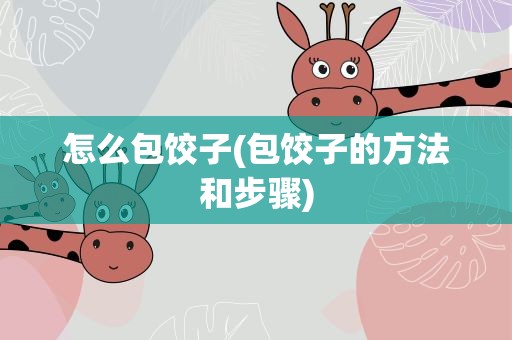 怎么包饺子(包饺子的方法和步骤)