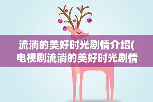流淌的美好时光剧情介绍(电视剧流淌的美好时光剧情介绍)