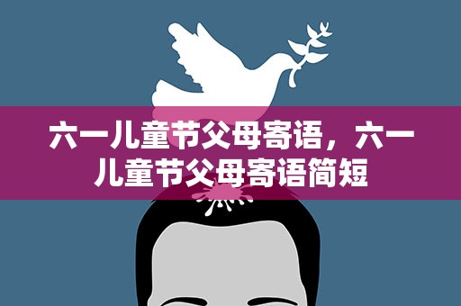 六一儿童节父母寄语，六一儿童节父母寄语简短