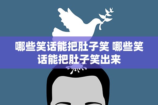 哪些笑话能把肚子笑 哪些笑话能把肚子笑出来