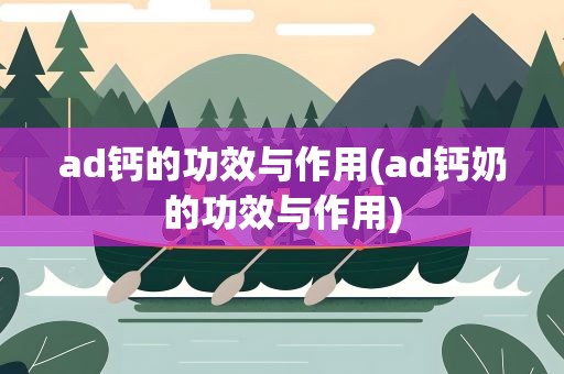 ad钙的功效与作用(ad钙奶的功效与作用)