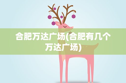 合肥万达广场(合肥有几个万达广场)