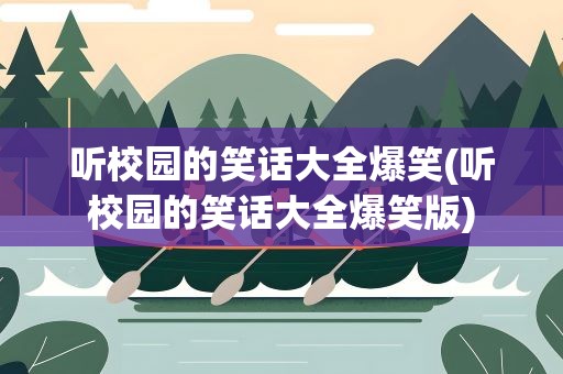 听校园的笑话大全爆笑(听校园的笑话大全爆笑版)