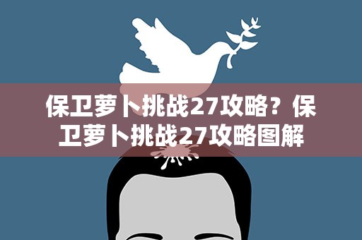 保卫萝卜挑战27攻略？保卫萝卜挑战27攻略图解