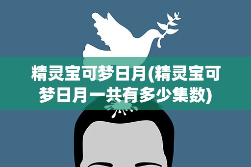 精灵宝可梦日月(精灵宝可梦日月一共有多少集数)