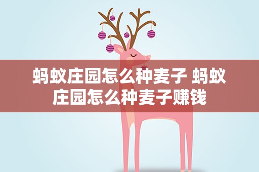 蚂蚁庄园怎么种麦子 蚂蚁庄园怎么种麦子赚钱