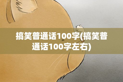 搞笑普通话100字(搞笑普通话100字左右)