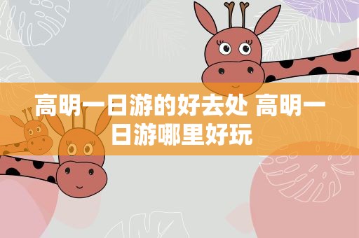 高明一日游的好去处 高明一日游哪里好玩