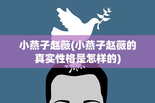 小燕子赵薇(小燕子赵薇的真实性格是怎样的)