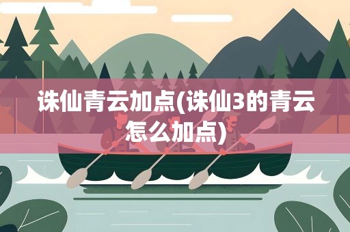 诛仙青云加点(诛仙3的青云怎么加点)