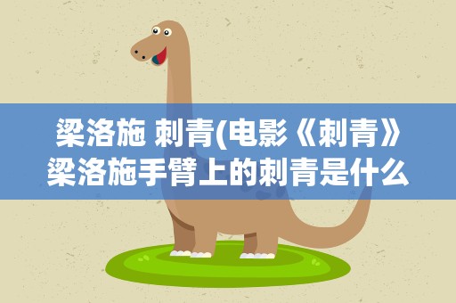 梁洛施 刺青(电影《刺青》梁洛施手臂上的刺青是什么)
