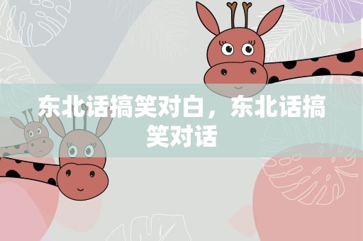 东北话搞笑对白，东北话搞笑对话