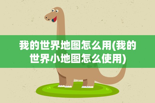 我的世界地图怎么用(我的世界小地图怎么使用)