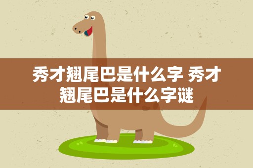 秀才翘尾巴是什么字 秀才翘尾巴是什么字谜
