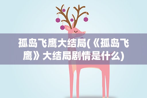 孤岛飞鹰大结局(《孤岛飞鹰》大结局剧情是什么)