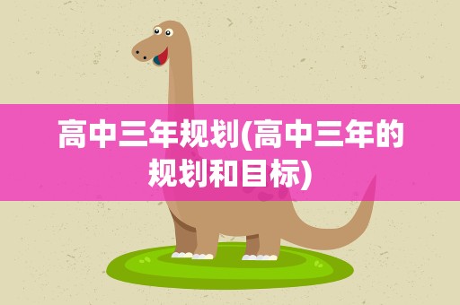 高中三年规划(高中三年的规划和目标)