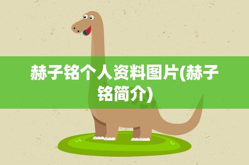 赫子铭个人资料图片(赫子铭简介)