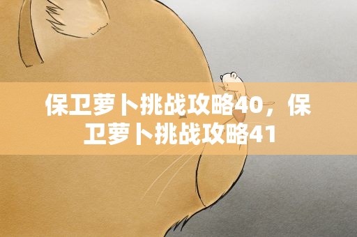 保卫萝卜挑战攻略40，保卫萝卜挑战攻略41