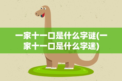 一家十一口是什么字谜(一家十一口是什么字迷)