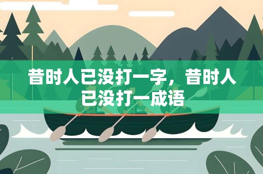 昔时人已没打一字，昔时人已没打一成语