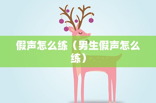 假声怎么练（男生假声怎么练）