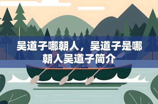 吴道子哪朝人，吴道子是哪朝人吴道子简介