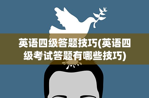 英语四级答题技巧(英语四级考试答题有哪些技巧)