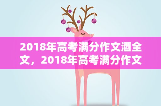 2018年高考满分作文酒全文，2018年高考满分作文酒原文全文