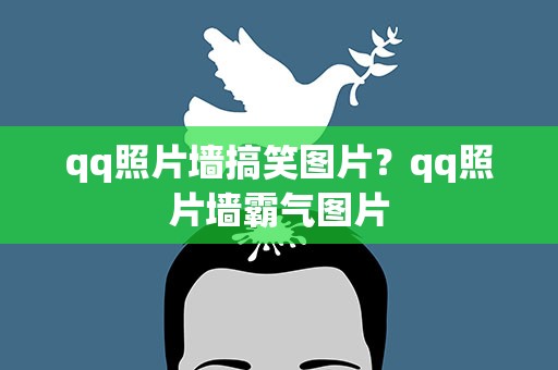qq照片墙搞笑图片？qq照片墙霸气图片