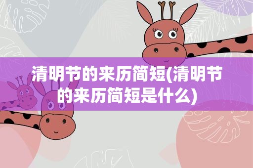 清明节的来历简短(清明节的来历简短是什么)
