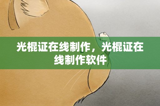 光棍证在线制作，光棍证在线制作软件