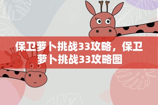 保卫萝卜挑战33攻略，保卫萝卜挑战33攻略图