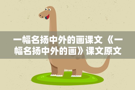 一幅名扬中外的画课文 《一幅名扬中外的画》课文原文