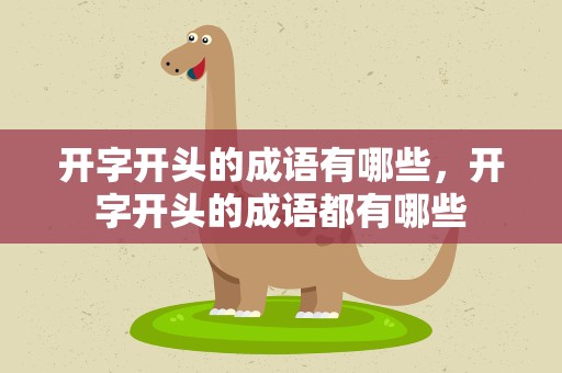 开字开头的成语有哪些，开字开头的成语都有哪些