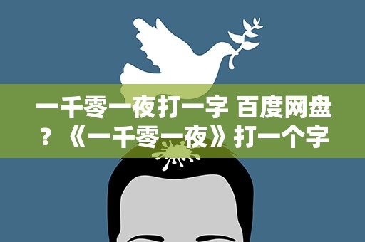 一千零一夜打一字 百度网盘？《一千零一夜》打一个字