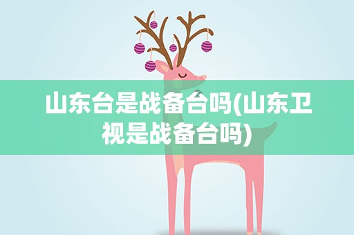 山东台是战备台吗(山东卫视是战备台吗)