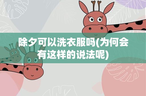 除夕可以洗衣服吗(为何会有这样的说法呢)