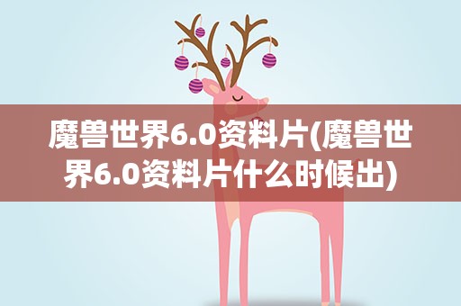 魔兽世界6.0资料片(魔兽世界6.0资料片什么时候出)