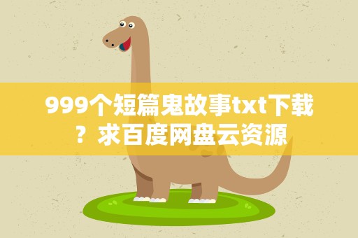 999个短篇鬼故事txt下载？求百度网盘云资源