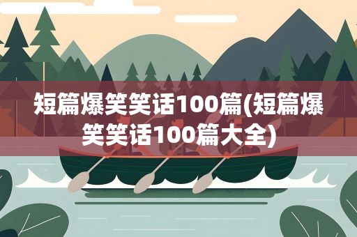 短篇爆笑笑话100篇(短篇爆笑笑话100篇大全)