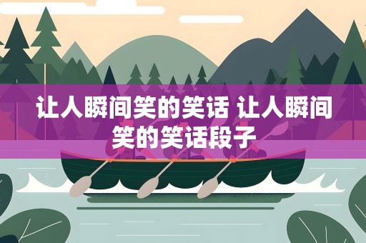 让人瞬间笑的笑话 让人瞬间笑的笑话段子