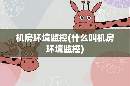 机房环境监控(什么叫机房环境监控)