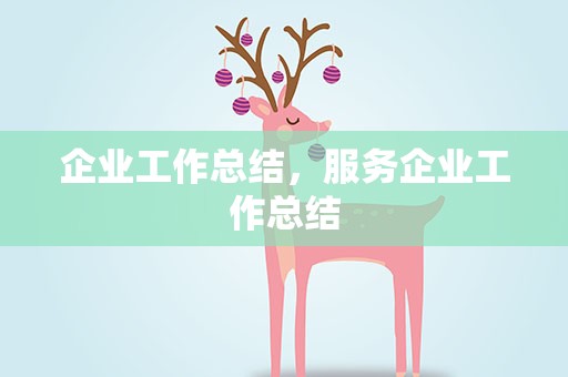 企业工作总结，服务企业工作总结