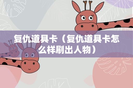 复仇道具卡（复仇道具卡怎么样刷出人物）