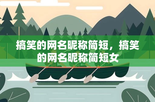 搞笑的网名昵称简短，搞笑的网名昵称简短女